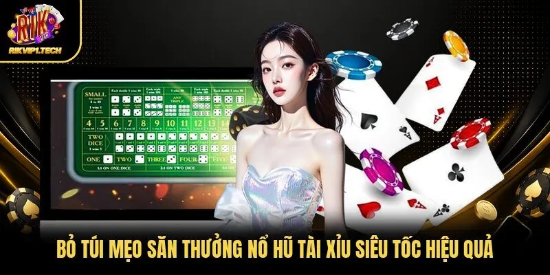 “Bỏ túi” mẹo săn thưởng nổ hũ Tài xỉu siêu tốc hiệu quả