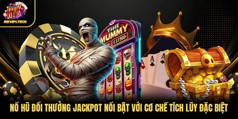 Nổ hũ đổi thưởng Jackpot nổi bật với cơ chế tích lũy đặc biệt