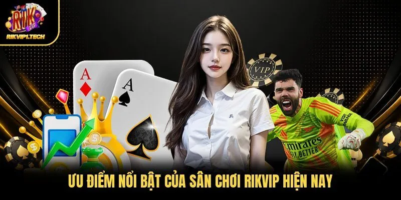 Ưu điểm nổi bật của sân chơi RIKVIP hiện nay